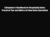 Read A Beginner's Handbook for Hospitality Sales: Practical Tips and Advice for New Sales Executives