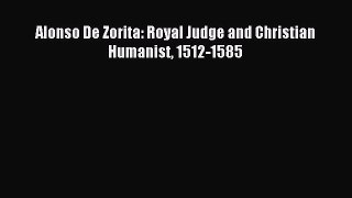 [PDF] Alonso De Zorita: Royal Judge and Christian Humanist 1512-1585 Download Full Ebook