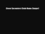 Read Closer Encounters (Code Name: Danger) Ebook Free