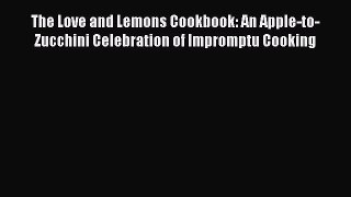 Read The Love and Lemons Cookbook: An Apple-to-Zucchini Celebration of Impromptu Cooking Ebook