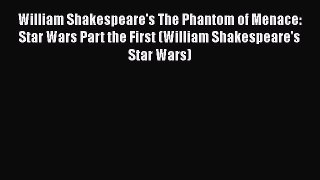 PDF William Shakespeare's The Phantom of Menace: Star Wars Part the First (William Shakespeare's