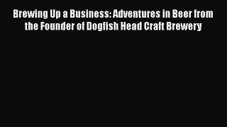 [PDF] Brewing Up a Business: Adventures in Beer from the Founder of Dogfish Head Craft Brewery