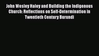 Read John Wesley Haley and Building the Indigenous Church: Reflections on Self-Determination