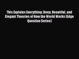 Read Full This Explains Everything: Deep Beautiful and Elegant Theories of How the World Works
