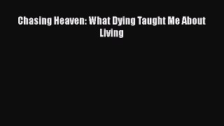 Read Chasing Heaven: What Dying Taught Me About Living Ebook Free