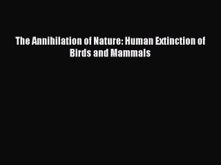 Download Books The Annihilation of Nature: Human Extinction of Birds and Mammals ebook textbooks