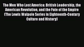 Read The Men Who Lost America: British Leadership the American Revolution and the Fate of the