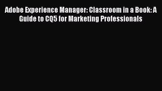 Read Adobe Experience Manager: Classroom in a Book: A Guide to CQ5 for Marketing Professionals