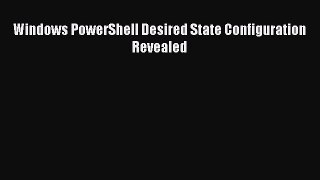 Read Windows PowerShell Desired State Configuration Revealed PDF Free