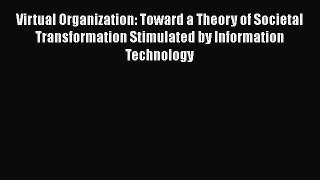 [Download] Virtual Organization: Toward a Theory of Societal Transformation Stimulated by Information