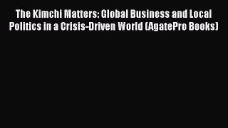 [PDF] The Kimchi Matters: Global Business and Local Politics in a Crisis-Driven World (AgatePro