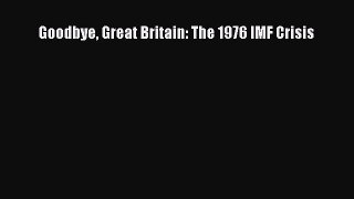 [Download] Goodbye Great Britain: The 1976 IMF Crisis [Download] Online