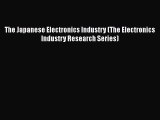 [Download] The Japanese Electronics Industry (The Electronics Industry Research Series) [PDF]