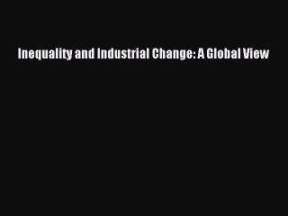 [PDF] Inequality and Industrial Change: A Global View [Download] Full Ebook
