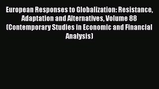 [Download] European Responses to Globalization: Resistance Adaptation and Alternatives Volume