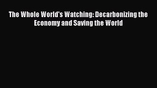 [Download] The Whole World's Watching: Decarbonizing the Economy and Saving the World [Read]