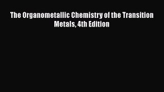 Read Books The Organometallic Chemistry of the Transition Metals 4th Edition E-Book Free