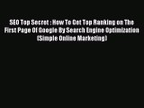 Read SEO Top Secret : How To Get Top Ranking on The First Page Of Google By Search Engine Optimization