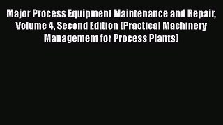 Read Books Major Process Equipment Maintenance and Repair Volume 4 Second Edition (Practical