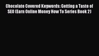 Download Chocolate Covered Keywords: Getting a Taste of SEO (Earn Online Money How To Series