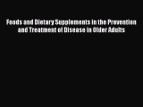 Read Foods and Dietary Supplements in the Prevention and Treatment of Disease in Older Adults