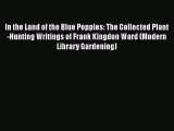 Read Full In the Land of the Blue Poppies: The Collected Plant-Hunting Writings of Frank Kingdon