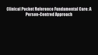 Read Clinical Pocket Reference Fundamental Care: A Person-Centred Approach Ebook Free