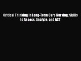 Download Critical Thinking in Long-Term Care Nursing: Skills to Assess Analyze and ACT PDF