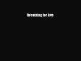 Read Full Breathing for Two ebook textbooks