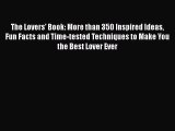 [Read] The Lovers' Book: More than 350 Inspired Ideas Fun Facts and Time-tested Techniques