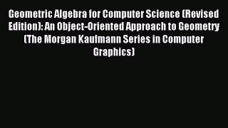 Read Geometric Algebra for Computer Science (Revised Edition): An Object-Oriented Approach