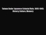 Download Taiwan Under Japanese Colonial Rule 1895-1945: History Culture Memory Ebook Online