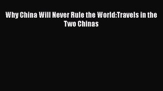 Download Why China Will Never Rule the World:Travels in the Two Chinas PDF Online