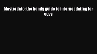 [Read] Masterdate: the handy guide to internet dating for guys ebook textbooks