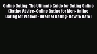 [Read] Online Dating: The Ultimate Guide for Dating Online (Dating Advice- Online Dating for