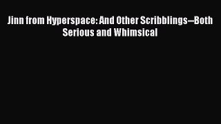 Read Full Jinn from Hyperspace: And Other Scribblings--Both Serious and Whimsical E-Book Download