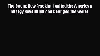 Read Books The Boom: How Fracking Ignited the American Energy Revolution and Changed the World