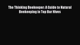 Read Books The Thinking Beekeeper: A Guide to Natural Beekeeping in Top Bar Hives E-Book Free
