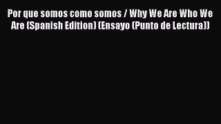 Read Full Por que somos como somos / Why We Are Who We Are (Spanish Edition) (Ensayo (Punto