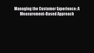 Read Managing the Customer Experience: A Measurement-Based Approach Ebook Free
