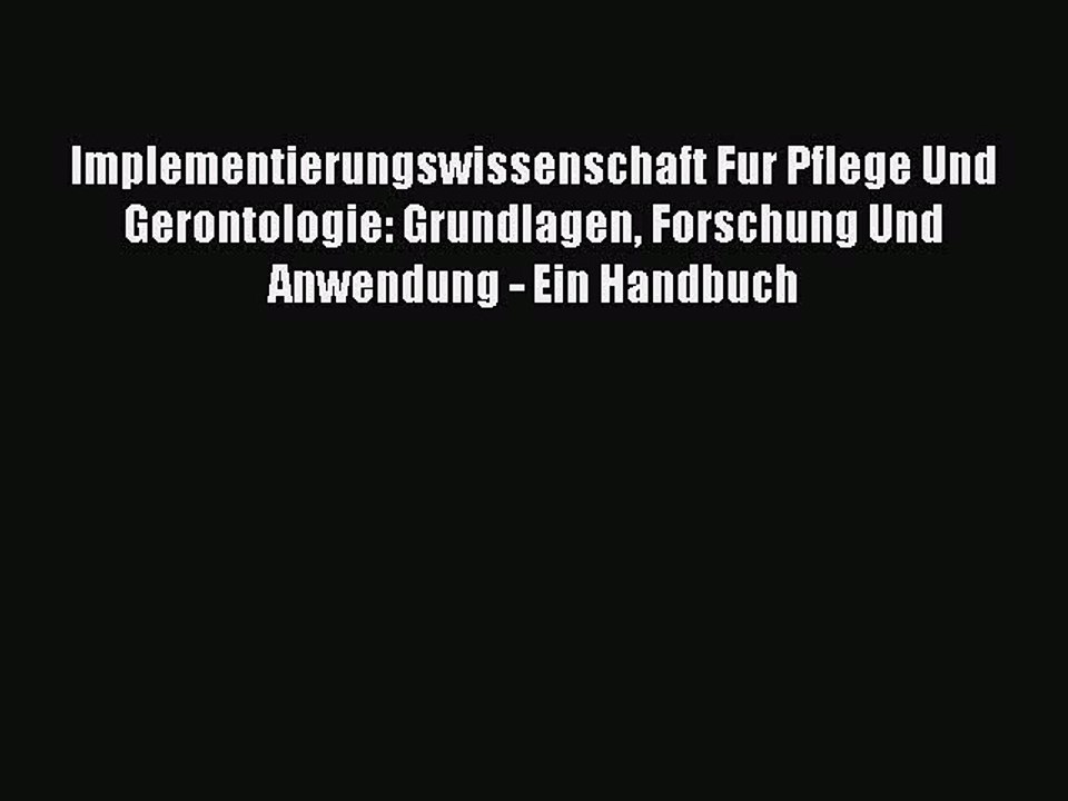 Read Implementierungswissenschaft Fur Pflege Und Gerontologie: Grundlagen Forschung Und Anwendung