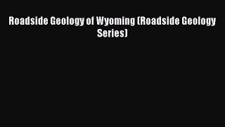 Read Books Roadside Geology of Wyoming (Roadside Geology Series) ebook textbooks