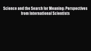 Read Full Science and the Search for Meaning: Perspectives from International Scientists E-Book