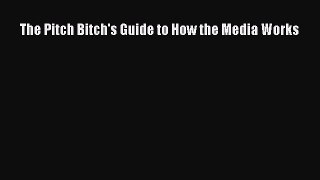 Read The Pitch Bitch's Guide to How the Media Works PDF Online