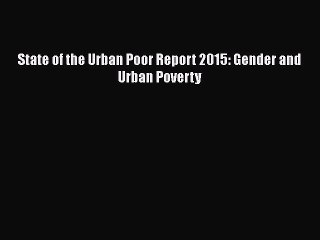 [Online PDF] State of the Urban Poor Report 2015: Gender and Urban Poverty  Read Online