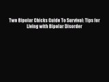 Download Two Bipolar Chicks Guide To Survival: Tips for Living with Bipolar Disorder Ebook