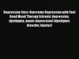 Read Depression Cure: Overcome Depression with Feel Good Mood Therapy [chronic depression dysthymia