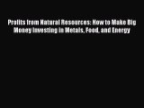 [Download] Profits from Natural Resources: How to Make Big Money Investing in Metals Food and