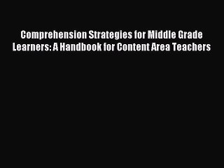 Read Comprehension Strategies for Middle Grade Learners: A Handbook for Content Area Teachers