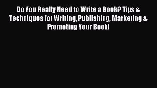 Read Do You Really Need to Write a Book? Tips & Techniques for Writing Publishing Marketing